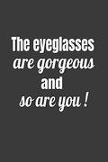 The Eyeglasses are Gorgeous and so are You! (Novelty Nots for Opticians) (en Inglés)