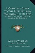 a complete guide to the mystery and management of bees: to which is added a practical monthly bee calendar (en Inglés)