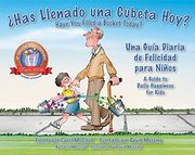 Sas Llenado una Cubeta Hoy?  Una Guia Diaria de Felicidad Para Ninos = Have you Filled a Bucket Today?