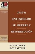 Jesus: Entendiendo su Muerte y Resurreccion - un Estudio de Marcos 14-16