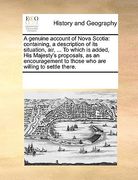 a   genuine account of nova scotia: containing, a description of its situation, air, ... to which is added, his majesty's proposals, as an encourageme