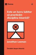 Este un lucru iubitor să practicăm disciplina bisericii? (Is It Loving to Practice Church Discipline?) (Romanian)