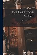The Labrador Coast: A Journal of two Summer Cruises to That Region (en Inglés)