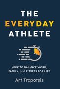 The Everyday Athlete: How to Balance Work, Family, and Fitness for Life (en Inglés)