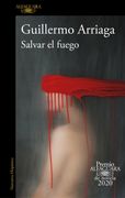Salvar El Fuego (Premio Alfaguara 2020) - Guillermo Arriaga - Alfaguara