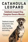 Catahoula Leopard. Catahoula Leopard dog Dog Complete Owners Manual. Catahoula Leopard dog book for care, costs, feeding, grooming, health and training. (en Inglés)