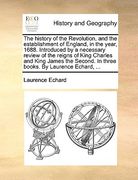 the history of the revolution, and the establishment of england, in the year, 1688. introduced by a necessary review of the reigns of king charles and