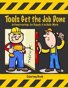 Tools Get the Job Done in Construction, for Repair, & in Daily Work Coloring Book (en Inglés)