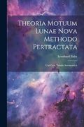 Theoria Motuum Lunae Nova Methodo Pertractata: Una cum Tabulis Astronomicis (en Inglés)