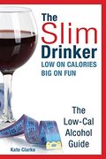 The Slim Drinker. Low-Cal Alcohol Guide: Low on Calories. Big on Fun. (en Inglés)