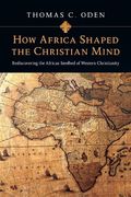 how africa shaped the christian mind,rediscovering the african seedbed of western christianity (en Inglés)