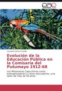 Evolución de la Educación Pública en la Comisaría del Putumayo 1912-68: Los Misioneros Capuchinos como evangelizadores y como educadores, una labor de más de 50 años (Spanish Edition)