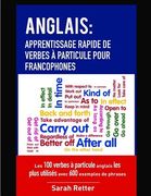 Anglais: Apprentissage Rapide de Verbes a Particule pour Francophones: Les 100 verbes à particule anglais les plus utilisés ave (en Francés)