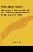 plantation papers: containing a summary sketch of the great ulster plantation in the year 1610 (1889) (en Inglés)