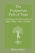 The Postpartum Path of Yoga: A Program for Restoration of Body, Mind, Voice, & Spirit