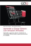 Aprende a Ganar Dinero con Amazon Afiliados: Aprende a Generar Dinero Mediante la Estrategia tsr de seo y Posicionamiento en Google