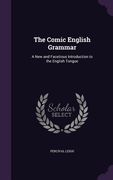 The Comic English Grammar: A New and Facetious Introduction to the English Tongue (en Inglés)