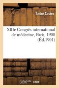 Xiiie Congrès International de Médecine, Paris, 1900: Comptes Rendus (en Francés)