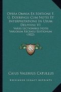 Opera Omnia Ex Editione F. G. Doeringii Cum Notis Et Interpretatione In Usum Delphini V1: Variis Lectionibus Notis Variorum Recensu Editionum (1822) (in Latin)