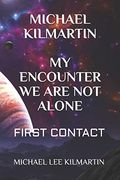 Michael Kilmartin my Encounter we are not Alone: First Contact (en Inglés)