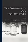 The Chemistry of Gas Manufacture; Volume I (en Inglés)