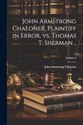 John Armstrong Chaloner, Plaintiff in Error, vs. Thomas t. Sherman. Volume 2 (en Inglés)