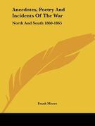 anecdotes, poetry and incidents of the war: north and south 1860-1865 (en Inglés)