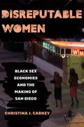 Disreputable Women: Black Sex Economies and the Making of San Diego Volume 3 (en Inglés)