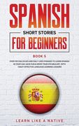 Spanish Short Stories for Beginners Book 5: Over 100 Dialogues and Daily Used Phrases to Learn Spanish in Your Car. Have Fun & Grow Your Vocabulary, w (en Inglés)