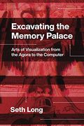 Excavating the Memory Palace: Arts of Visualization From the Agora to the Computer (en Inglés)