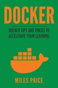 Docker: Docker Tips and Tricks to Accelerate Your Learning de Miles Price(Createspace) (en Inglés)