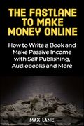The Fastlane to Making Money Online: How to Write a Book and Make Passive Income with Self Publishing, Audiobooks and More (en Inglés)