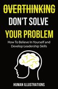 Overthinking Don't Solve Your Problem: Manual of Positivity shift and Happiness effect, suitable for teens and adults