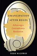 Emancipation After Hegel: Achieving a Contradictory Revolution (en Inglés)