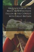 An Eulogium of the Brave Men Who Have Fallen in the Contest With Great-Britain: Delivered on Monday, July 5, 1779; Before a Numerous and Respectable A (en Inglés)