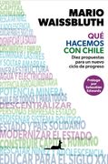 Qué hacemos con Chile: Diez propuestas para un nuevo ciclo de progreso