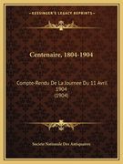 Centenaire, 1804-1904: Compte-Rendu De La Journee Du 11 Avril 1904 (1904) (en Francés)
