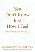 You Don't Know Just how i Feel: Hope for the Grieving Heart (en Inglés)