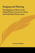 singing and playing: the beginners' book of the oxford piano course for class and individual instruction (en Inglés)