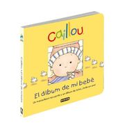 Caillou. El álbum de mi bebé: Un maravilloso recuerdo y un álbum de fotos, ¡todo en uno! (Singulares Caillou)