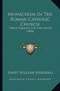 monachism in the roman catholic church: three sermons for the people (1884) (en Inglés)