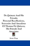 de quincey and his friends: personal recollections, souvenirs and anecdotes of thomas de quincey, his friends and associates (en Inglés)
