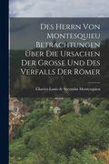 Des Herrn von Montesquieu Betrachtungen über die Ursachen der Große und des Verfalls der Römer (en Alemán)
