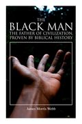 The Black Man, the Father of Civilization, Proven by Biblical History (en Inglés)