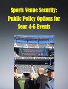 Sports Venue Security: Public Policy Options for Sear 4-5 Events (en Inglés)