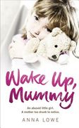 Wake Up, Mummy: The Heartbreaking True Story of an Abused Little Girl Whose Mother Was Too Drunk to Notice (en Inglés)