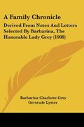 a family chronicle: derived from notes and letters selected by barbarina, the honorable lady grey (1908) (en Inglés)