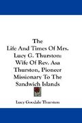 the life and times of mrs. lucy g. thurston: wife of rev. asa thurston, pioneer missionary to the sandwich islands (en Inglés)