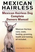 Mexican Hairless. Mexican Hairless Dog Complete Owners Manual. Mexican Hairless care, costs, feeding, grooming, health and training all included.