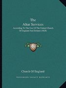 the altar services the altar services: according to the use of the united church of england and ireaccording to the use of the united church of englan (en Inglés)